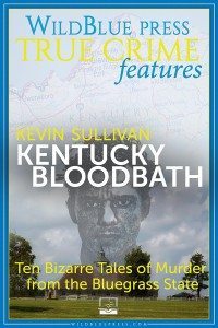 KENTUCKY BLOODBATH - Ten Bizarre Tales of Murder from the Bluegrass State