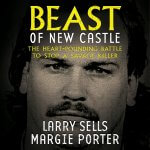 Beast of New Castle: The Heart-Pounding Battle to Stop a Serial Killer by Larry Sells and Margie Porter