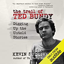 The Trail of Ted Bundy: Digging Up The Untold Stories by Kevin M. Sullivan