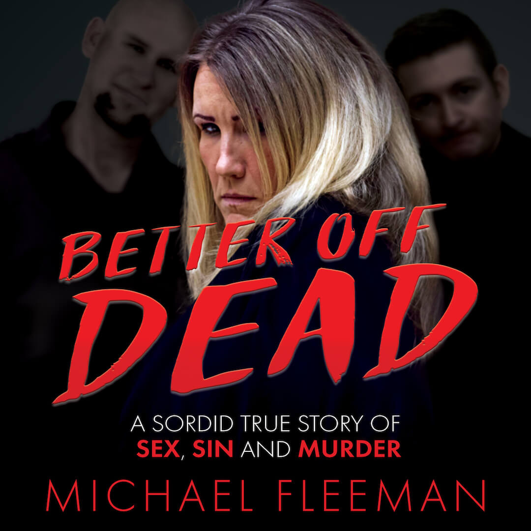Better Off Dead: A Sordid True Story of Sex, Sin, and Murder by Michael Fleeman