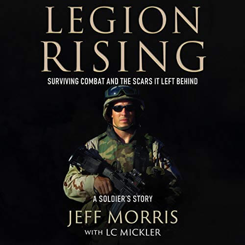 LEGION RISING: Surviving Combat And The Scars It Left Behind by Jeff Morris with LC Mickler