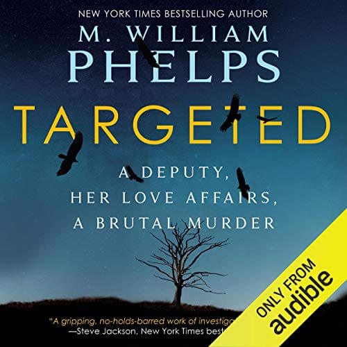 Targeted: A Deputy, Her Love Affairs, A Brutal Murder by M. William Phelps
