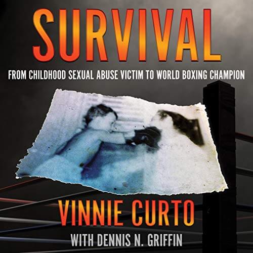 SURVIVAL: From Childhood Sexual Abuse Victim To World Boxing Champion by Vinnie Curto with Dennis N. Griffin