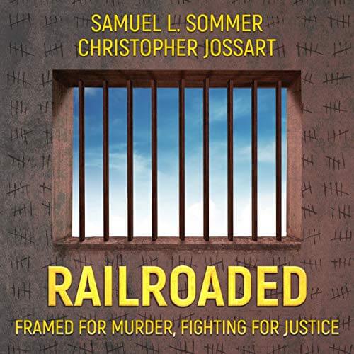 RAILROADED: Framed For Murder, Fighting For Justice by Samuel L Sommer and Christopher Jossart