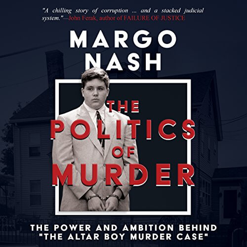 The Politics Of Murder: The Power and Ambition Behind "The Altar Boy Murder Case" by Margo Nash