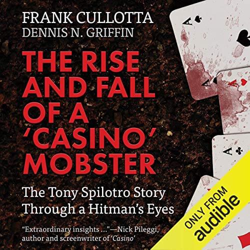 THE RISE AND FALL OF A 'CASINO' MOBSTER: The Tony Spilotro Story Through A Hitman's Eyes by Frank Cullotta and Dennis N. Griffin
